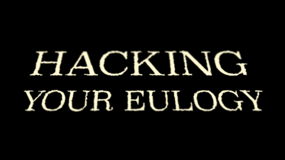 Hacking Your Eulogy